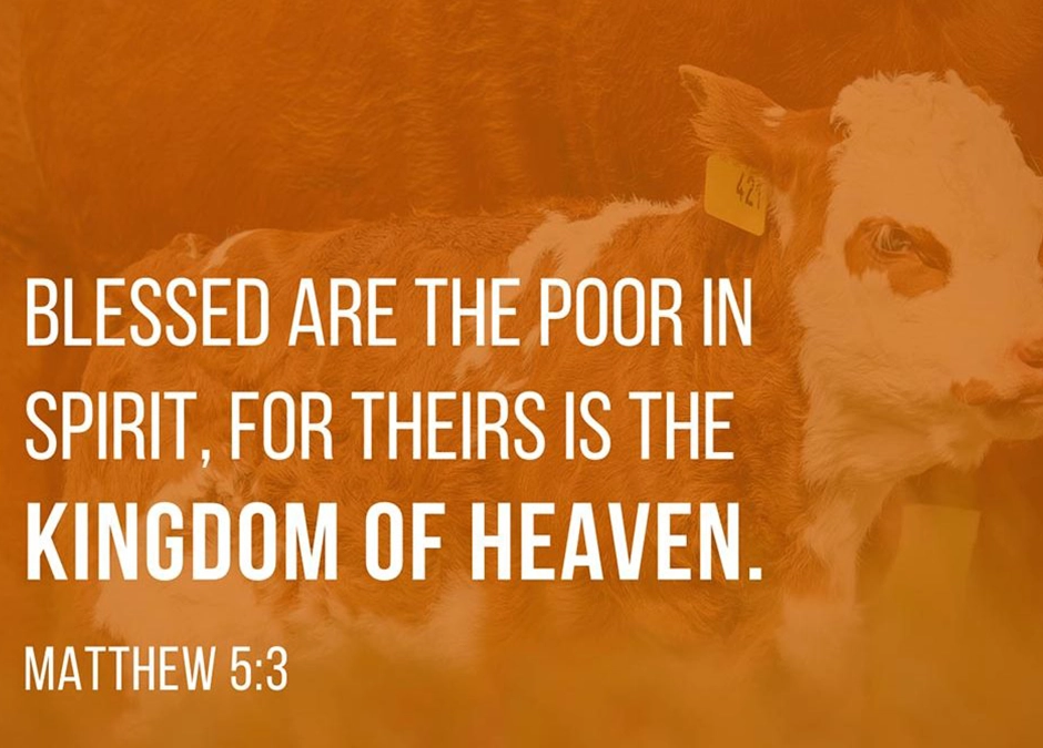 Blessed are the poor in spirit: for theirs is the kingdom of heaven. - Matthew 5:3 (NKJV)