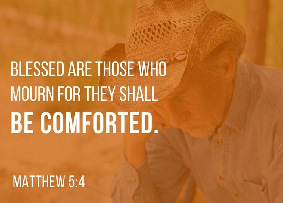 Blessed are those who mourn, for they shall be comforted. - Matthew 5:4 (NKJV)