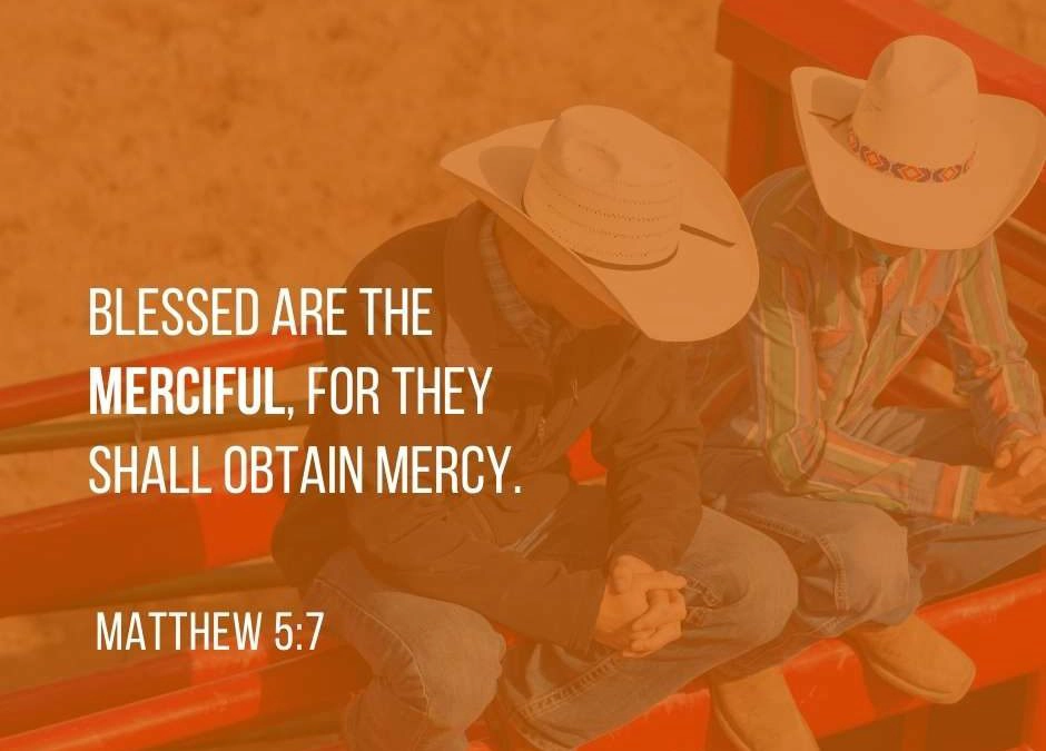 Blessed are the merciful, for they shall obtain mercy. - Matthew 5:7 (KJV)